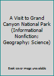 Unknown Binding A Visit to Grand Canyon National Park (Informational Nonfiction; Geography; Science) Book