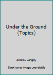 Hardcover Under the Ground (Topics) Book