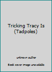 Unknown Binding Tricking Tracy Is (Tadpoles) Book