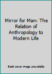 Hardcover Mirror for Man: The Relation of Anthropology to Modern Life Book