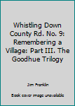 Paperback Whistling Down County Rd. No. 9: Remembering a Village: Part III. The Goodhue Trilogy Book