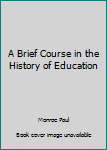 Hardcover A Brief Course in the History of Education Book