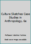 Culture Sketches Case Studies in Anthropology, 6e