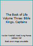 Hardcover The Book of Life Volume Three: Bible Kings, Captains Book