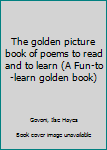 The golden picture book of poems to read and to learn (A Fun-to-learn golden book)