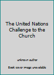 Unknown Binding The United Nations Challenge to the Church Book