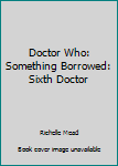 Doctor Who: Something Borrowed: Sixth Doctor