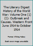 The Literary Digest History of the World War: Volume One (1) (I): Outbreak and Causes, Western Front June 1914 to October 1914