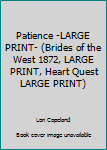 Hardcover Patience -LARGE PRINT- (Brides of the West 1872, LARGE PRINT, Heart Quest LARGE PRINT) Book