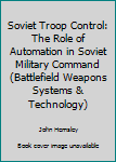 Soviet Troop Control: The Role of Automation in Soviet Military Command (Battlefield Weapons Systems and Technology)