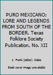 PURO MEXICANO; LORE AND LEGENDS FROM SOUTH OF THE BORDER. Texas Folklore Society Publication, No. XII