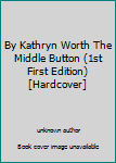 Unknown Binding By Kathryn Worth The Middle Button (1st First Edition) [Hardcover] Book