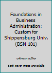 Unknown Binding Foundations in Business Administration: Custom for Shippensburg Univ. (BSN 101) Book