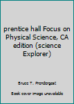 Hardcover prentice hall Focus on Physical Science, CA edition (science Explorer) Book