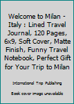 Paperback Welcome to Milan - Italy : Lined Travel Journal, 120 Pages, 6x9, Soft Cover, Matte Finish, Funny Travel Notebook, Perfect Gift for Your Trip to Milan Book