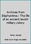 Unknown Binding Archives from Elephantine;: The life of an ancient Jewish military colony Book