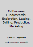 Paperback Oil Business Fundamentals: Exploration, Leasing, Drilling, Production, Marketing Book