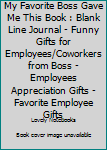 Paperback My Favorite Boss Gave Me This Book : Blank Line Journal - Funny Gifts for Employees/Coworkers from Boss - Employees Appreciation Gifts - Favorite Employee Gifts Book