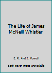 The Life of James McNeill Whistler