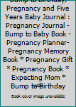 Paperback Bump to Birthday, Pregnancy and Five Years Baby Journal : Pregnancy Journal - Bump to Baby Book - Pregnancy Planner- Pregnancy Memory Book * Pregnancy Gift * Pregnancy Book * Expecting Mom * Bump to Birthday Book