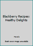 Paperback Blackberry Recipes: Healthy Delights Book