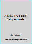 A New True Book Baby Animals.