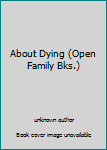 Unknown Binding About Dying (Open Family Bks.) Book
