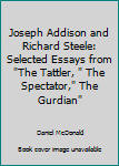 Paperback Joseph Addison and Richard Steele: Selected Essays from "The Tattler, " The Spectator," The Gurdian" Book