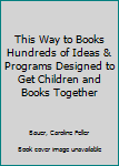 Hardcover This Way to Books Hundreds of Ideas & Programs Designed to Get Children and Books Together Book