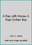 Hardcover A Day with Honau A Hopi Indian Boy Book