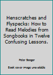 Hardcover Henscratches and Flyspecks: How to Read Melodies from Songbooks in Twelve Confusing Lessons. Book