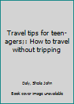 Unknown Binding Travel tips for teen-agers;: How to travel without tripping Book