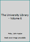 Hardcover The University Library - Volume 6 Book