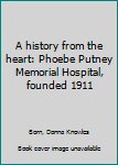Unknown Binding A history from the heart: Phoebe Putney Memorial Hospital, founded 1911 Book