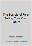 Paperback The Secrets of Fore-Telling Your Own Future Book