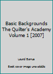 Unknown Binding Basic Backgrounds The Quilter's Academy Volume 1 [2007] Book