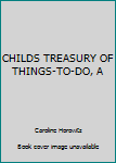 Hardcover CHILDS TREASURY OF THINGS-TO-DO, A Book