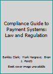 Hardcover Compliance Guide to Payment Systems: Law and Regulation Book