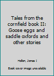Unknown Binding Tales from the cornfield book II: Goose eggs and saddle oxfords and other stories Book