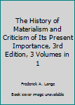 Hardcover The History of Materialism and Criticism of Its Present Importance, 3rd Edition, 3 Volumes in 1 Book