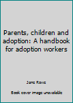 Hardcover Parents, children and adoption: A handbook for adoption workers Book