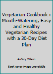 Paperback Vegetarian Cookbook : Mouth-Watering, Easy and Healthy Vegetarian Recipes with a 30-Day Diet Plan Book