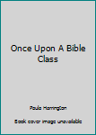 Unknown Binding Once Upon A Bible Class Book