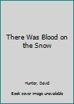 Hardcover There Was Blood on the Snow Book