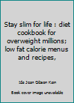 Unknown Binding Stay slim for life : diet cookbook for overweight millions; low fat calorie menus and recipes, Book