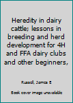 Unknown Binding Heredity in dairy cattle; lessons in breeding and herd development for 4H and FFA dairy clubs and other beginners, Book