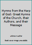 Unknown Binding Hymns from the Harp of God: Great Hymns of the Church, their Authors, and their Message Book