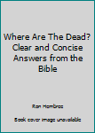 Paperback Where Are The Dead? Clear and Concise Answers from the Bible Book