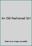 AN OLD-FASHIONED GIRL. Illustrated by Clara M. Burd.
