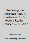 Unknown Binding Retrieving the American Past, A Customized U. S. History Reader, History 152, SP 2012 Book